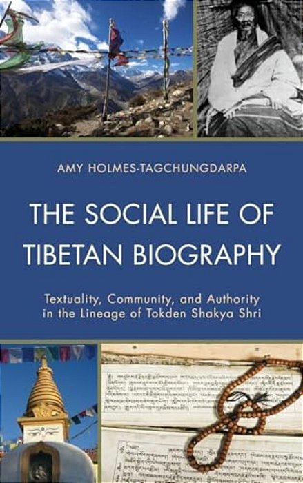 Social Life Of Tibetan Biography: Textuality, Community, And Authority In The Lineage Of Tokden Shakya Shri-..
