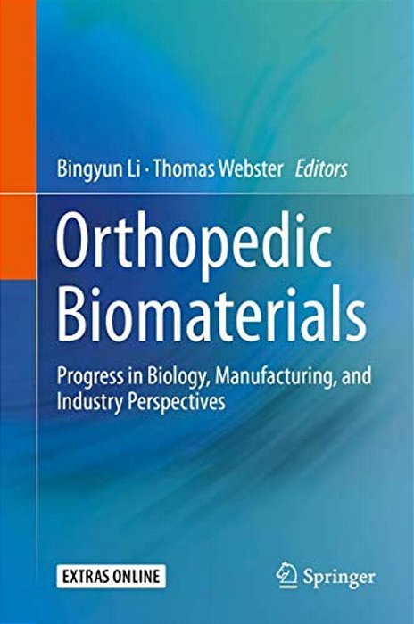 Orthopedic Biomaterials: Progress In Biology, Manufacturing, And Industry Perspectives-..