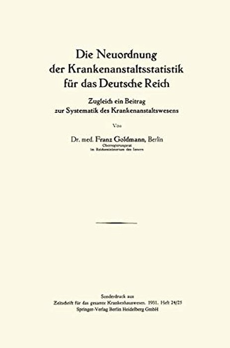 Die Neuordnung Der Krankenanstaltsstatistik Für Das Deutsche Reich: Zugleich Ein Beitrag Zur Systematik Des Krankenanstaltswesens-..
