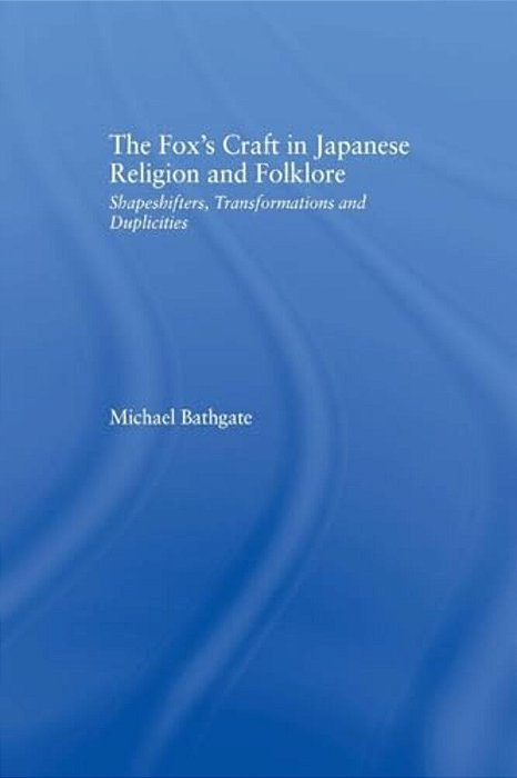 The Fox's Craft In Japanese Religion And Culture: Shapeshifters, Transformations, And Duplicities-..