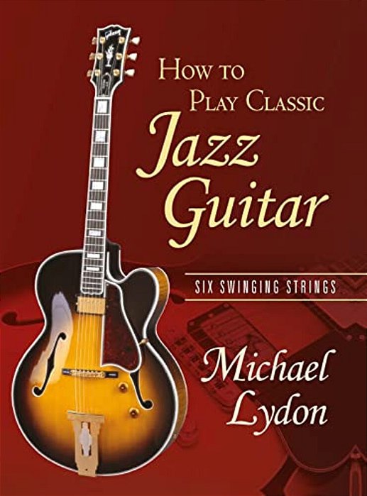 How To Play Classic Jazz Guitar: Six Swinging Strings-..