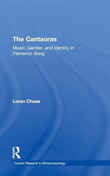 Cantaoras: Music, Gender And Identity In Flamenco Song-..