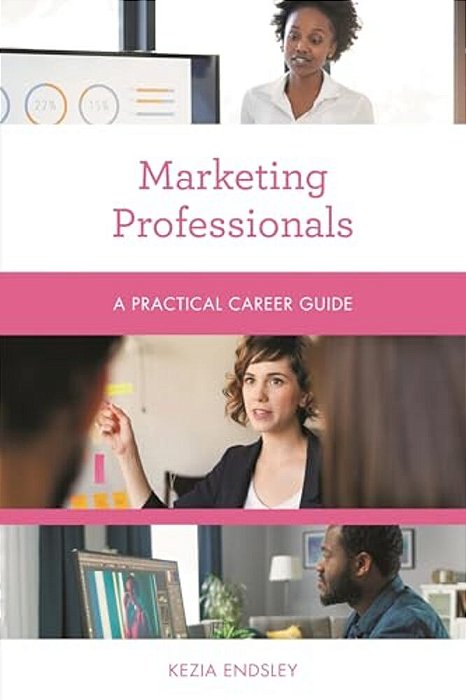 Marketing Professionals: A Practical Career Guide-..