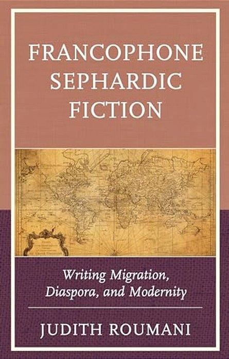 Francophone Sephardic Fiction: Writing Migration, Diaspora, And Modernity-..
