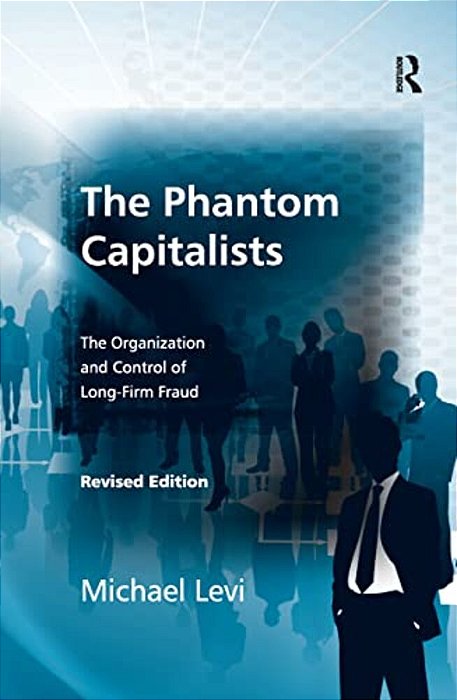 The Phantom Capitalists: The Organization And Control Of Long-Firm Fraud-..