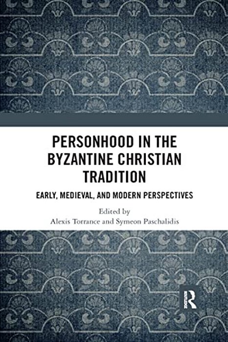 Personhood In The Byzantine Christian Tradition: Early, Medieval, And Modern Perspectives-..