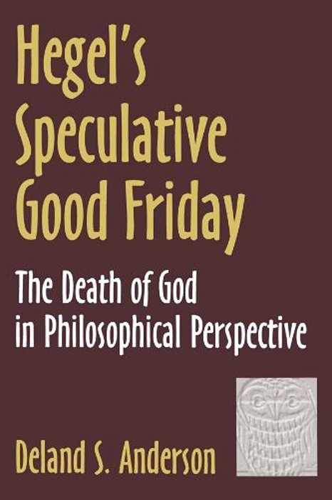 Hegel's Speculative Good Friday: The Death Of God In Philosophical Perspective-..
