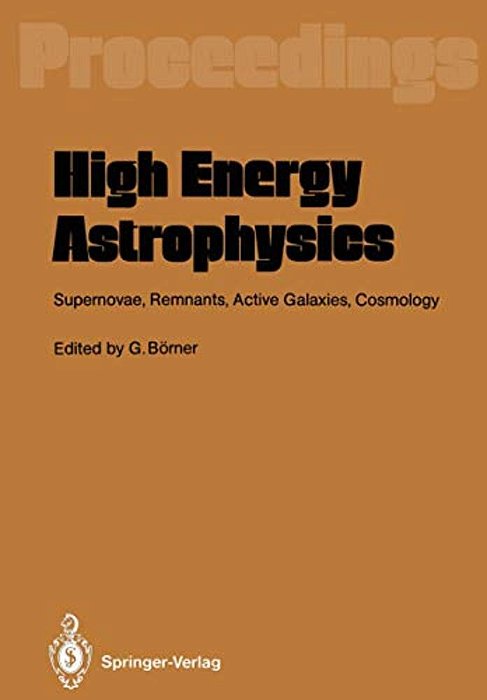 High Energy Astrophysics: Supernovae, Remnants, Active Galaxies, Cosmology-..