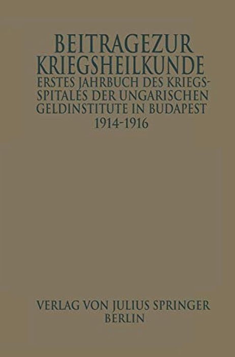 Erstes Jahrbuch Des Kriegsspitals Der Geldinstitute In Budapest: Beiträge Zur Kriegsheilkunde-..