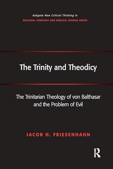 The Trinity And Theodicy: The Trinitarian Theology Of Von Balthasar And The Problem Of Evil-..