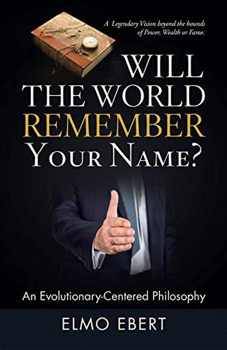 Will The World Remember Your Name?: An Evolutionary-Centered Philosophy-..