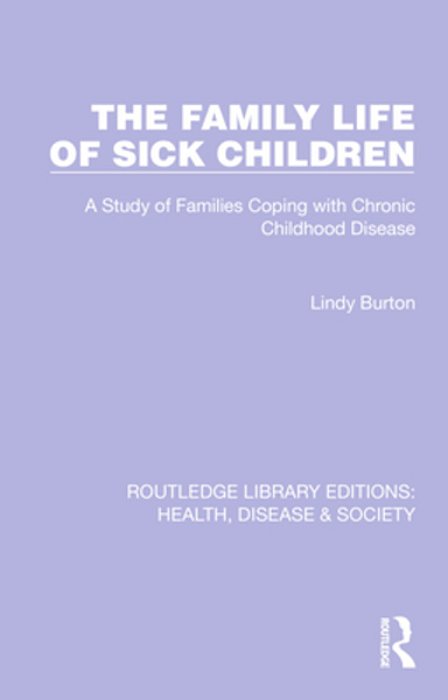 The Family Life Of Sick Children: A Study Of Families Coping With Chronic Childhood Disease-..