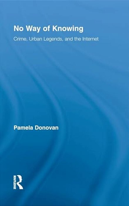 No Way Of Knowing: Crime, Urban Legends And The Internet-..