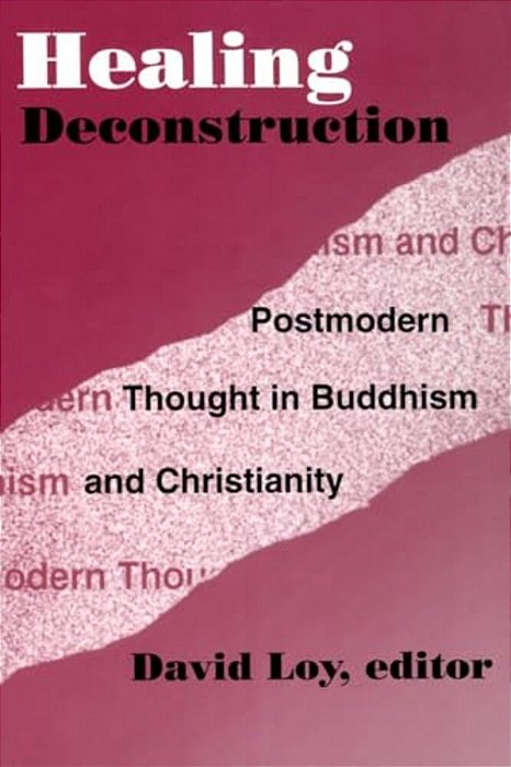 Healing Deconstruction: Postmodern Thought In Buddhism And Christianity-..