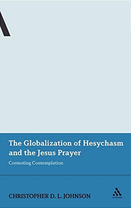 The Globalization Of Hesychasm And The Jesus Prayer: Contesting Contemplation-..