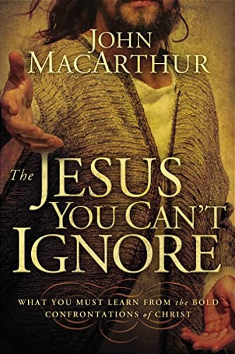 The Jesus You Can't Ignore: What You Must Learn From The Bold Confrontations Of Christ-..