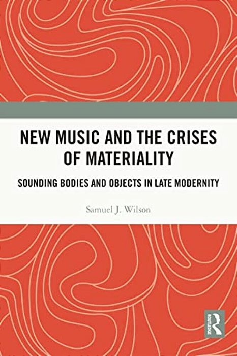 New Music And The Crises Of Materiality: Sounding Bodies And Objects In Late Modernity-..