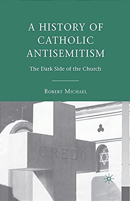 A History Of Catholic Antisemitism: The Dark Side Of The Church-..