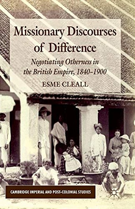 Missionary Discourses Of Difference: Negotiating Otherness In The British Empire, 1840-1900-..