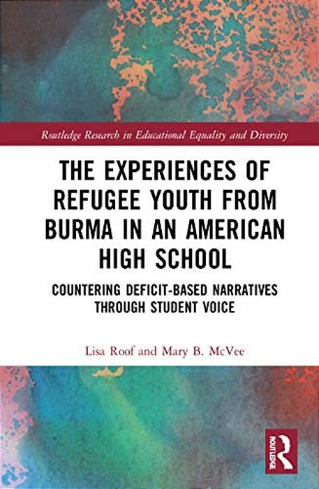 The Experiences Of Refugee Youth From Burma In An American High School: Countering Deficit-Based Narratives Through Student Voice-..