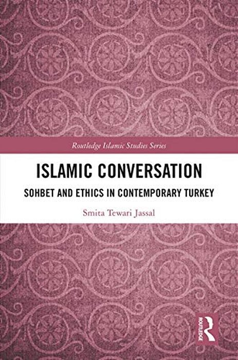 Islamic Conversation: Sohbet And Ethics In Contemporary Turkey-..