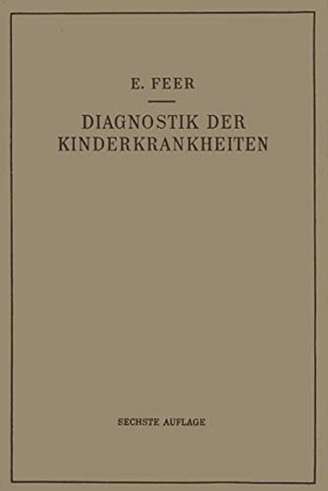 Diagnostik Der Kinderkrankheiten Mit Besonderer Berücksichtigung Des Säuglings: Eine Wegleitung Für Praktische Ärzte Und Studierende-..