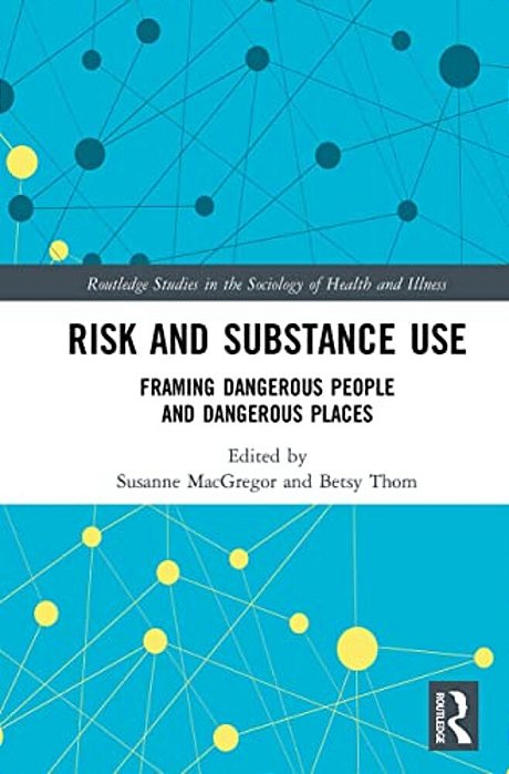 Risk And Substance Use: Framing Dangerous People And Dangerous Places-..