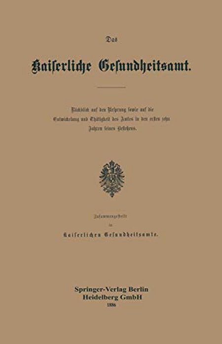 Das Kaiserliche Gesundheitsamt: Rückblick Auf Den Ursprung Sowie Auf Die Entwickelung Und Thätigkeit Des Amtes In Den Ersten Zehn Jahren Seines Besteh-..