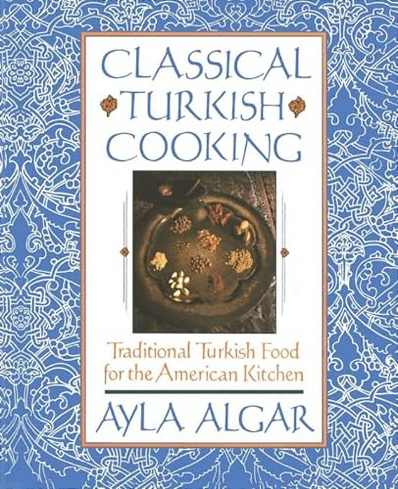 Classical Turkish Cooking: Traditional Turkish Food For The American Kitchen-..