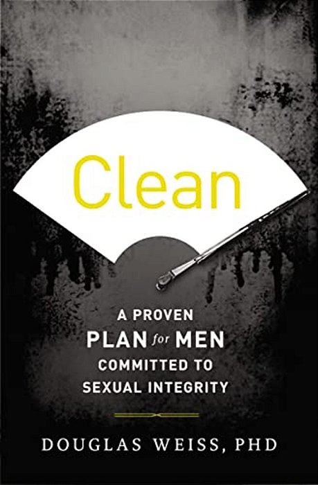 Clean: A Proven Plan For Men Committed To Sexual Integrity-..