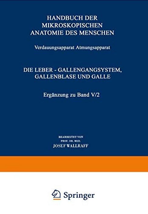 Verdauungsapparat Atmungsapparat: Vierter Teil Die Leber -- Gallengangsystem, Gallenblase Und Galle Ergänzung Zu Band V/2-..