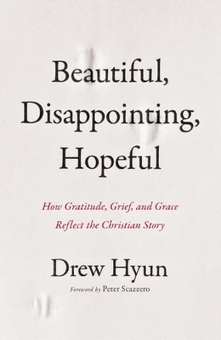Beautiful, Disappointing, Hopeful: How Gratitude, Grief, And Grace Reflect The Christian Story-..