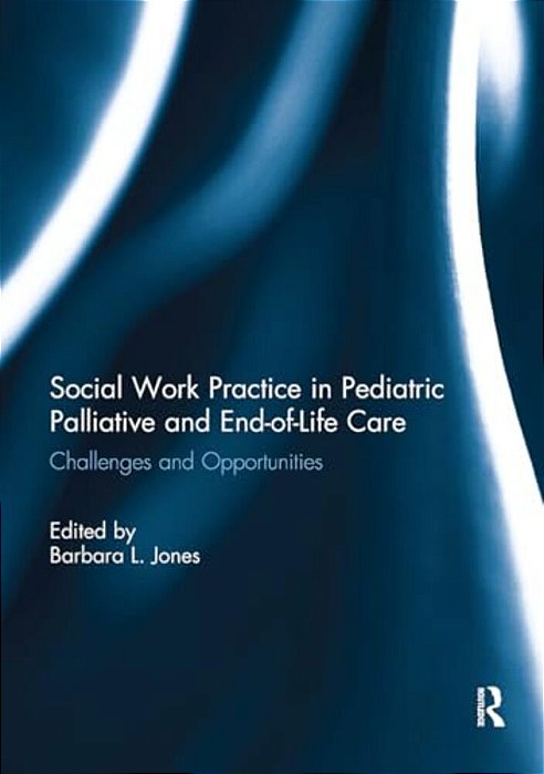 Social Work Practice In Pediatric Palliative And End-Of-life Care: Challenges And Opportunities-..
