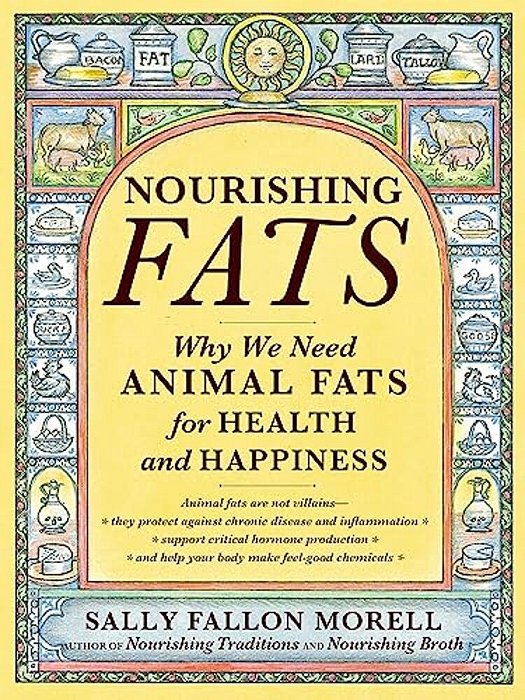 Nourishing Fats: Why We Need Animal Fats For Health And Happiness-..
