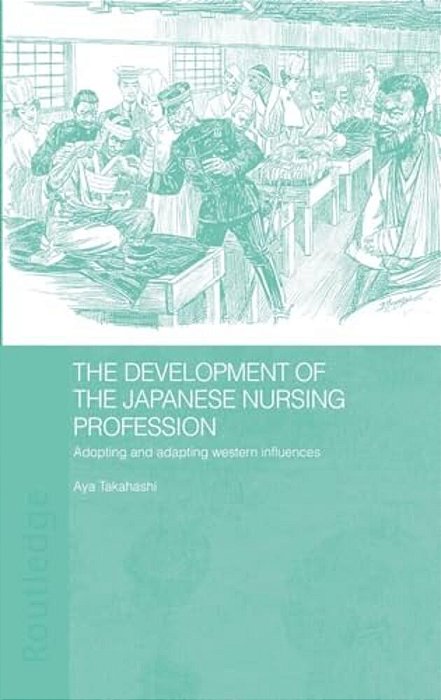 The Development Of The Japanese Nursing Profession: Adopting And Adapting Western Influences-..