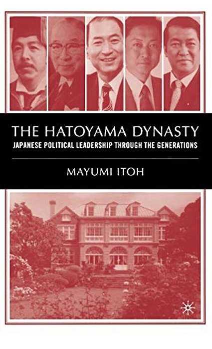 The Hatoyama Dynasty: Japanese Political Leadership Through The Generations-..
