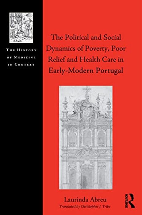 The Political And Social Dynamics Of Poverty, Poor Relief And Health Care In Early-Modern Portugal-..