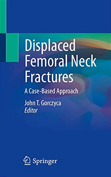 Displaced Femoral Neck Fractures: A Case-Based Approach-..