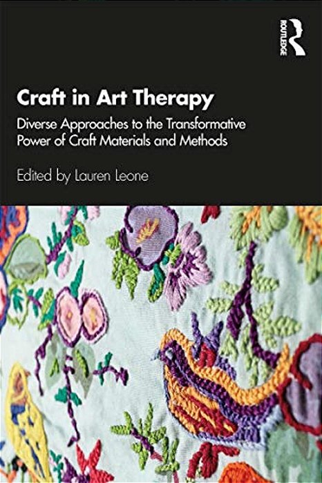 Craft In Art Therapy: Diverse Approaches To The Transformative Power Of Craft Materials And Methods-..