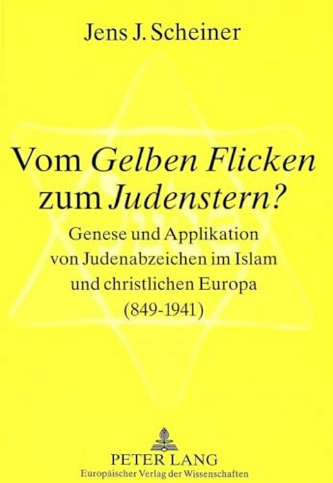 Vom Gelben Flicken Zum Judenstern?: Genese Und Applikation Von Judenabzeichen Im Islam Und Christlichen Europa (849-1941)  Vom Gelben Flicken Zum Jud-..