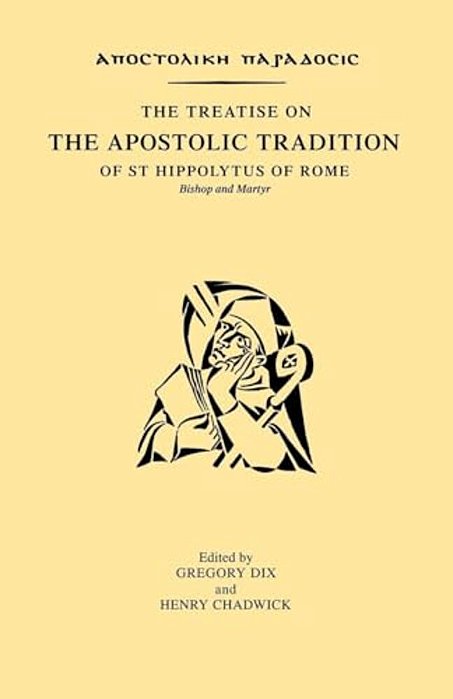 The Treatise On The Apostolic Tradition Of St Hippolytus Of Rome, Bishop And Martyr-..