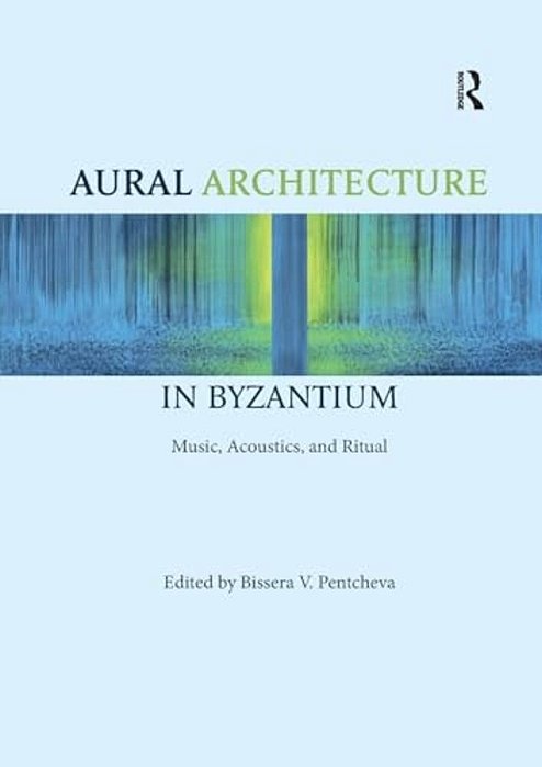 Aural Architecture In Byzantium: Music, Acoustics, And Ritual-..