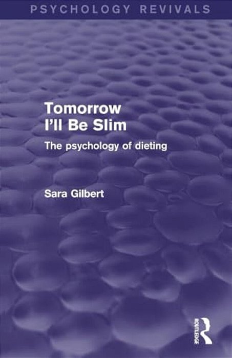 Tomorrow I'Ll Be Slim (Psychology Revivals): The Psychology Of Dieting-..