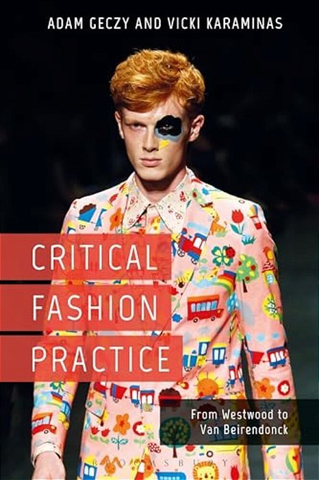 Critical Fashion Practice: From Westwood To Van Beirendonck-..