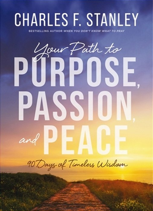 Your Path To Purpose, Passion, And Peace: 90 Days Of Timeless Wisdom-..