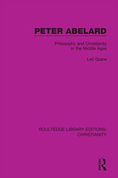 Peter Abelard: Philosophy And Christianity In The Middle Ages-..