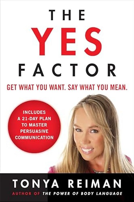 The Yes Factor: Get What You Want. Say What You Mean. -..