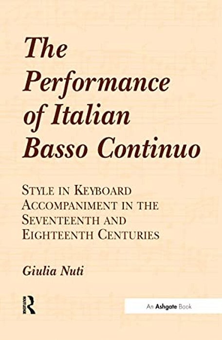 The Performance Of Italian Basso Continuo: Style In Keyboard Accompaniment In The Seventeenth And Eighteenth Centuries-..