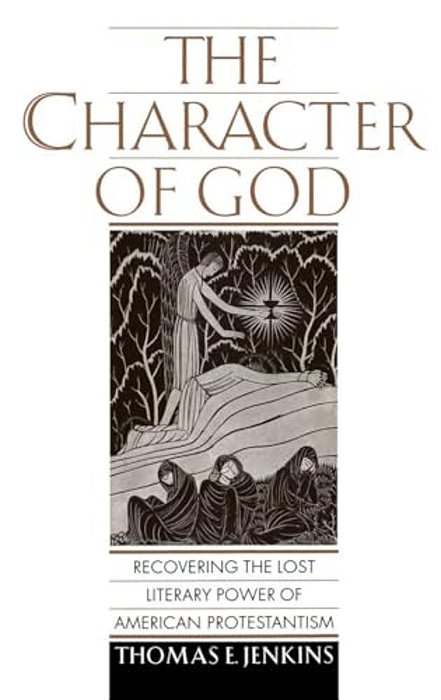 The Character Of God: Recovering The Lost Literary Power Of American Protestantism-..