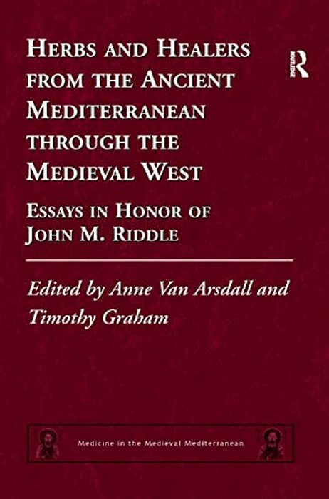 Herbs And Healers From The Ancient Mediterranean Through The Medieval West: Essays In Honor Of John M. Riddle-..
